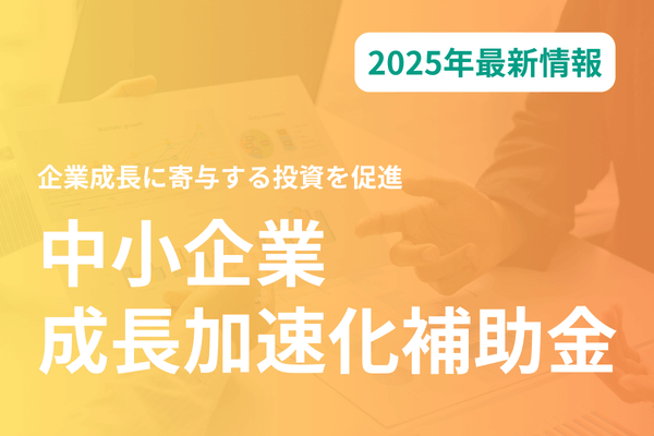 中小企業成長加速化補助金（2025年3月最新） | ものづくり補助金